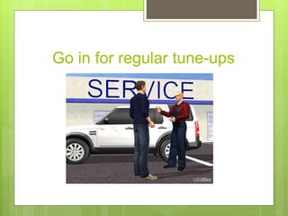 Go in for regular tune-ups
 