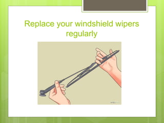 Replace your windshield wipers
regularly
 