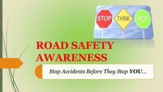 ROAD SAFETY
AWARENESS
Stop Accidents Before They Stop YOU…
 