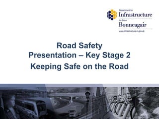 Road Safety
Presentation – Key Stage 2
Keeping Safe on the Road
 