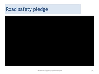 Road safety pledge
S.Muthuirulappan EHS Professional 29
 