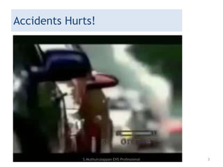 Accidents Hurts!
S.Muthuirulappan EHS Professional 3
 