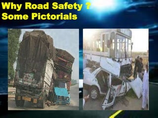 Why Road Safety ?
Some Pictorials
 