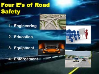 Four E’s of Road
Safety

  1. Engineering

  2. Education

  3. Equipment

  4. Enforcement
 