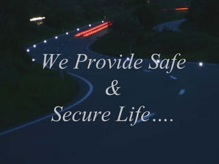 We Provide Safe
&
Secure Life….
 