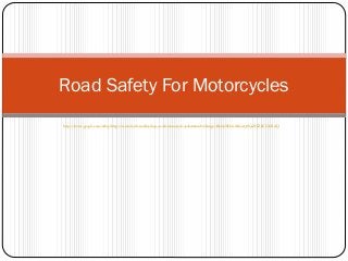Road Safety For Motorcycles
http://www.google.com/url?q=http://www.fowlersonlineshop.co.uk/motorcycle-jackets&usd=2&usg=ALhdy28E66-X6GceQf8oiZFEZECV3SiYAQ
 