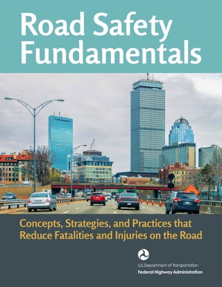 Road Safety
Fundamentals
Concepts, Strategies, and Practices that
Reduce Fatalities and Injuries on the Road
 
