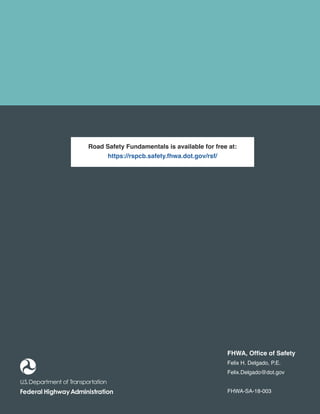 FHWA, Office of Safety
Felix H. Delgado, P.E.
Felix.Delgado@dot.gov
FHWA-SA-18-003
Road Safety Fundamentals is available for free at:
https://rspcb.safety.fhwa.dot.gov/rsf/
 