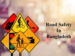 Road Safety
In
Bangladesh
 