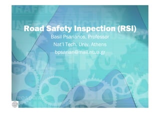 Road Safety Inspection (RSI)
      Basil Psarianos, Professor
       Nat’l Tech. Univ. Athens
       bpsarian@mail.ntua.gr
 