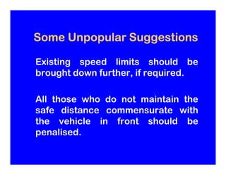 Some Unpopular Suggestions

Existing speed limits should be
brought down further, if required.

All those who do not maint...