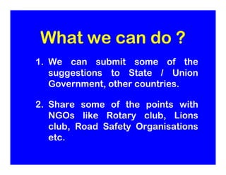What we can do ?
1. We can submit some of the
   suggestions to State / Union
   Government, other countries.

2. Share so...