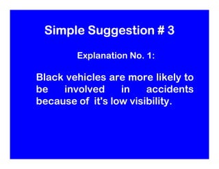 Simple Suggestion # 3
        Explanation No. 1:

Black vehicles are more likely to
be   involved     in    accidents
beca...