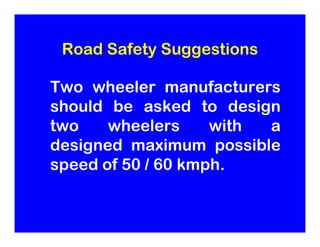 Road Safety Suggestions

Two wheeler manufacturers
should be asked to design
two    wheelers     with a
designed maximum p...