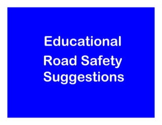 Educational
Road Safety
Suggestions
 