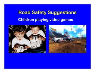 Road Safety Suggestions
Children playing video games
 