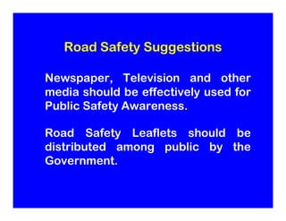 Road Safety Suggestions

Newspaper, Television and other
media should be effectively used for
Public Safety Awareness.

Ro...