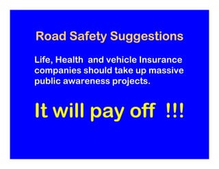 Road Safety Suggestions
Life, Health and vehicle Insurance
companies should take up massive
public awareness projects.


I...