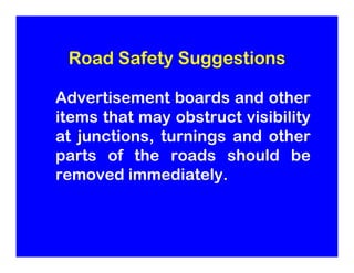 Road Safety Suggestions

Advertisement boards and other
items that may obstruct visibility
at junctions, turnings and othe...