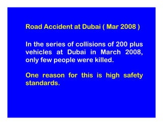 Road Accident at Dubai ( Mar 2008 )

In the series of collisions of 200 plus
vehicles at Dubai in March 2008,
only few peo...