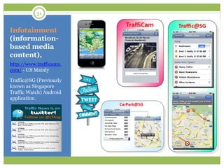 Infotainment
(information-
based media
content),
http://www.trafficams.
com/ - US Mainly
Traffic@SG (Previously
known as Singapore
Traffic Watch) Android
application.
31
 