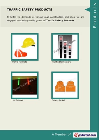 To fulﬁll the demands of various road construction and sites, we are
engaged in offering a wide gamut of Traffic Safety Products.

Traffic Helmets

Traffic Delineators

Led Batons

Safety Jacket

A Member of

Products

TRAFFIC SAFETY PRODUCTS

 