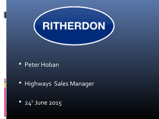  Peter Hoban
 Highways Sales Manager
 24th
June 2015
 