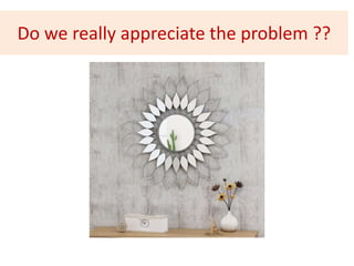 Do we really appreciate the problem ??
 