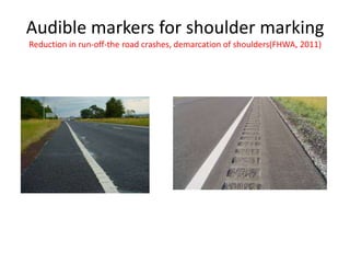 Audible markers for shoulder marking
Reduction in run-off-the road crashes, demarcation of shoulders(FHWA, 2011)
 