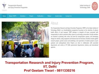 Transportation Research and Injury Prevention Program,
IIT, Delhi
Prof Geetam Tiwari - 9811330216
 