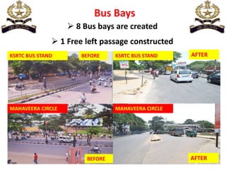 BEFORE AFTER
BEFORE AFTER
 8 Bus bays are created
 1 Free left passage constructed
KSRTC BUS STAND
MAHAVEERA CIRCLE MAHAVEERA CIRCLE
KSRTC BUS STAND
 
