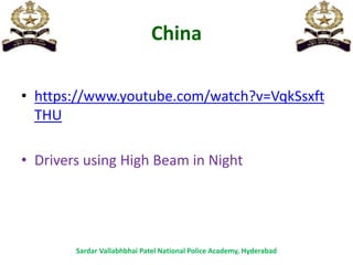 China
• https://www.youtube.com/watch?v=VqkSsxft
THU
• Drivers using High Beam in Night
Sardar Vallabhbhai Patel National Police Academy, Hyderabad
 
