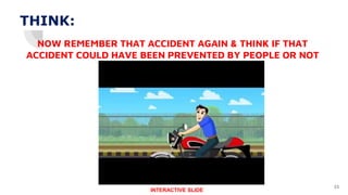 NOW REMEMBER THAT ACCIDENT AGAIN & THINK IF THAT
ACCIDENT COULD HAVE BEEN PREVENTED BY PEOPLE OR NOT
????
INTERACTIVE SLIDE
33
THINK:
 