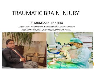 www.decadeofaction.org
TRAUMATIC BRAIN INJURY
DR.MUMTAZ ALI NAREJO
CONSULTANT NEUROSPINE & CEREBROVASCULAR SURGEON
ASSISSTANT PROFESSOR OF NEUROSURGERY (GIMS)
 
