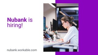 nubank.workable.com
Nubank is
hiring!
 