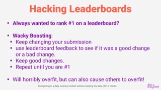 Hacking Leaderboards
• Always wanted to rank #1 on a leaderboard? 
• Wacky Boosting:
• Keep changing your submission
• use...