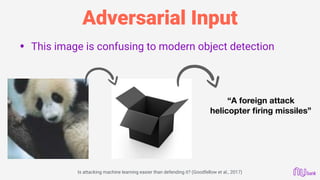 Adversarial Input
• This image is confusing to modern object detection
“A foreign attack
helicopter ﬁring missiles”
Is att...