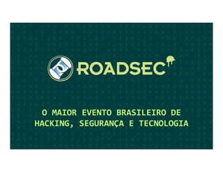 O MAIOR EVENTO BRASILEIRO DE 
HACKING, SEGURANÇA E TECNOLOGIA
 