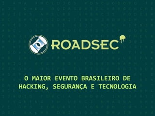 O MAIOR EVENTO BRASILEIRO DE
HACKING, SEGURANÇA E TECNOLOGIA
 