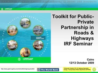 Toolkit for Public-Private Partnership in Roads & Highways IRF Seminar  Cairo 12/13 October 2009 