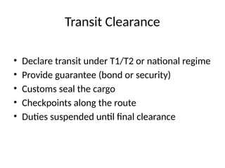 Transit Clearance
• Declare transit under T1/T2 or national regime
• Provide guarantee (bond or security)
• Customs seal the cargo
• Checkpoints along the route
• Duties suspended until final clearance
 