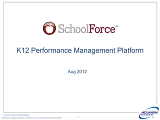 K12 Performance Management Platform

                                                                                                    Fall/Winter 2012




                                                                                                            1
SchoolForce is a registered trademark of Salesforce.com and is being used with its explicit permission
 