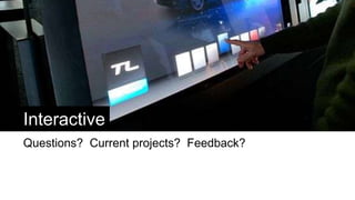 Interactive
Questions? Current projects? Feedback?
 