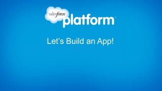 Let’s Build an App!
 
