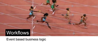 Workflows
Event based business logic
 