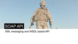 SOAP API
XML messaging and WSDL based API
 