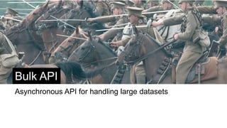 Bulk API
Asynchronous API for handling large datasets
 