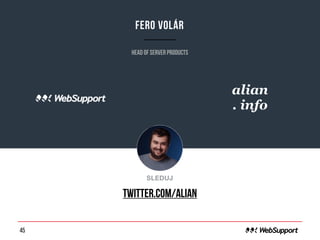 45
Fero Volár
Head of server products
o
SLEDUJ
twitter.com/alian
 