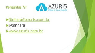 Perguntas ???
Binhara@azuris.com.br
@binhara
www.azuris.com.br
 