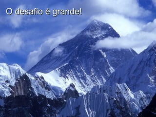 O desafio é grande! 